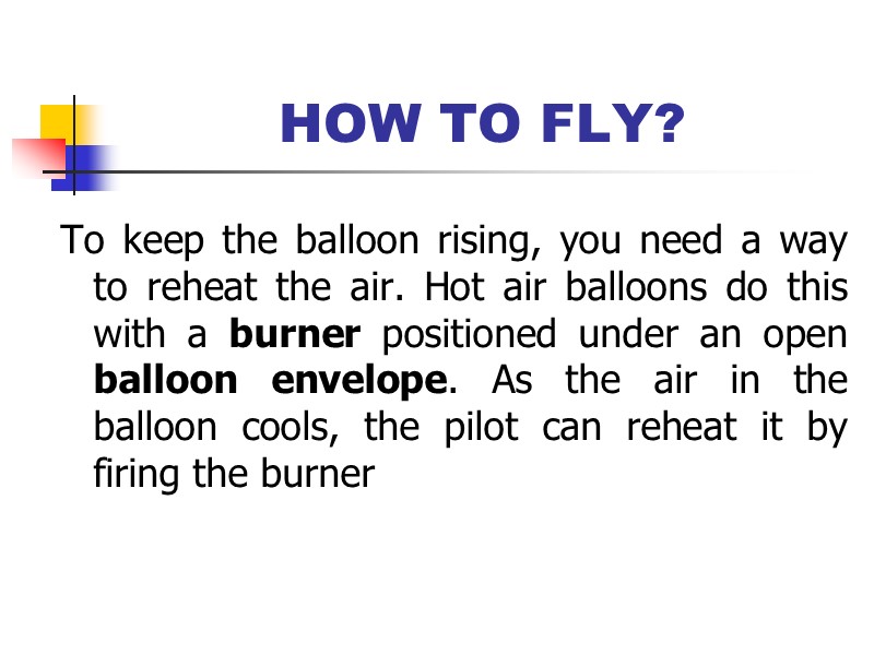 HOW TO FLY?  To keep the balloon rising, you need a way to